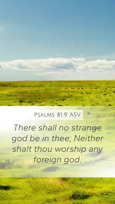 Psalms 81:9 ASV Mobile Phone Wallpaper - There shall no strange god be in thee; Neither - Mobile Bible Verse Wallpaper