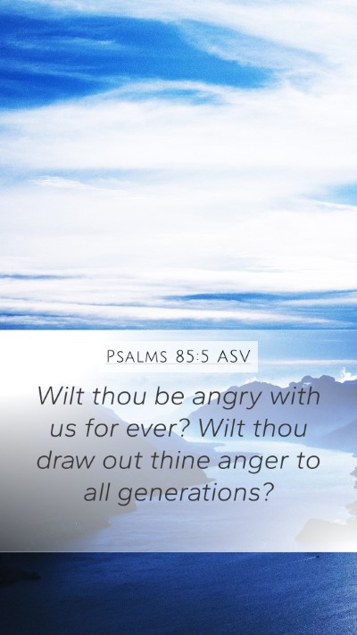 Psalms 85:5 ASV Mobile Phone Wallpaper - Wilt thou be angry with us for ever? Wilt thou - Mobile Bible Verse Wallpaper