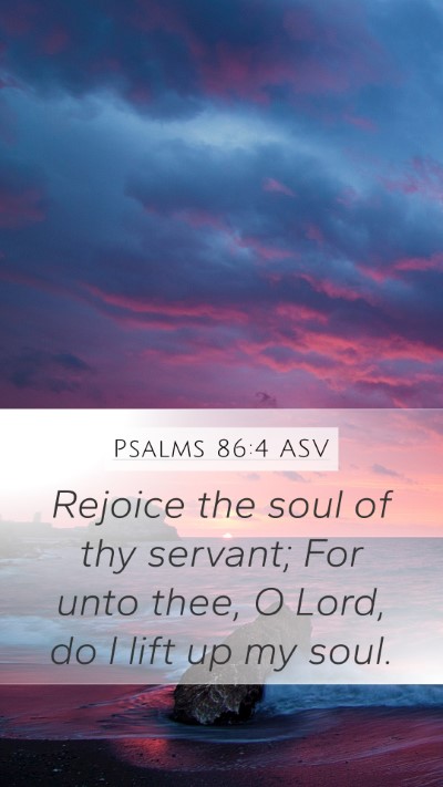 Psalms 86:4 ASV Mobile Phone Wallpaper - Rejoice the soul of thy servant; For unto thee, O - Mobile Bible Verse Wallpaper