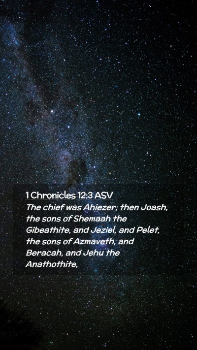 Picture 02 - 1 Chronicles 12:3 ASV Mobile Phone Wallpaper - The chief was Ahiezer; then Joash, the sons of - Mobile Bible Verse Wallpaper