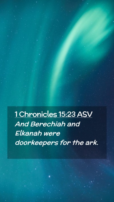 Picture 02 - 1 Chronicles 15:23 ASV Mobile Phone Wallpaper - And Berechiah and Elkanah were doorkeepers for - Mobile Bible Verse Wallpaper