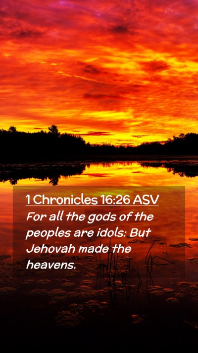 Picture 02 - 1 Chronicles 16:26 ASV Mobile Phone Wallpaper - For all the gods of the peoples are idols: But - Mobile Bible Verse Wallpaper