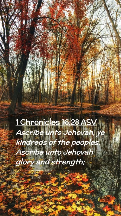 Picture 02 - 1 Chronicles 16:28 ASV Mobile Phone Wallpaper - Ascribe unto Jehovah, ye kindreds of the peoples, - Mobile Bible Verse Wallpaper