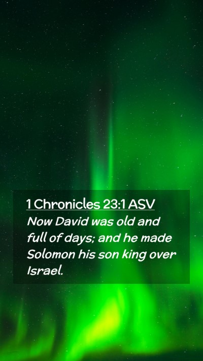Picture 02 - 1 Chronicles 23:1 ASV Mobile Phone Wallpaper - Now David was old and full of days; and he made - Mobile Bible Verse Wallpaper
