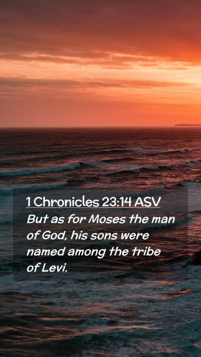 Picture 02 - 1 Chronicles 23:14 ASV Mobile Phone Wallpaper - But as for Moses the man of God, his sons were - Mobile Bible Verse Wallpaper