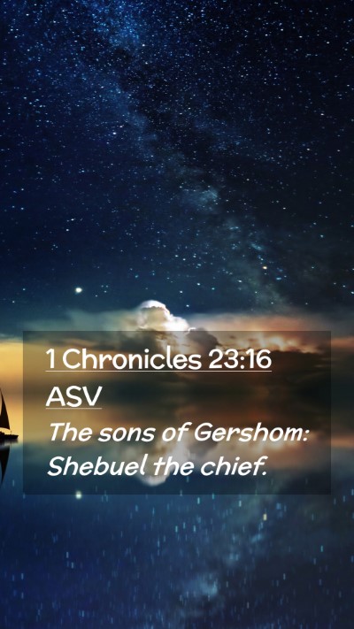 Picture 02 - 1 Chronicles 23:16 ASV Mobile Phone Wallpaper - The sons of Gershom: Shebuel the - Mobile Bible Verse Wallpaper