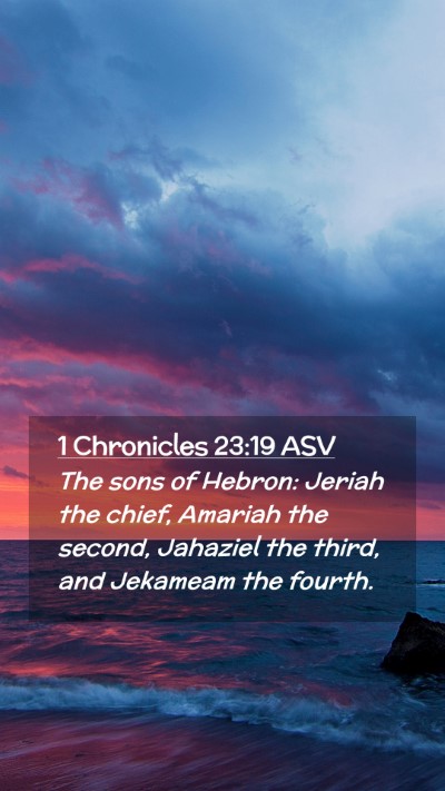 Picture 02 - 1 Chronicles 23:19 ASV Mobile Phone Wallpaper - The sons of Hebron: Jeriah the chief, Amariah the - Mobile Bible Verse Wallpaper