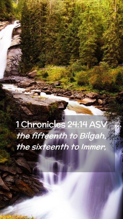 Picture 02 - 1 Chronicles 24:14 ASV Mobile Phone Wallpaper - the fifteenth to Bilgah, the sixteenth to - Mobile Bible Verse Wallpaper
