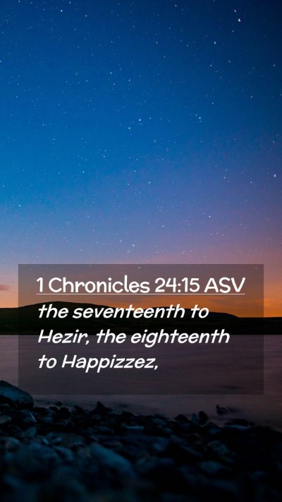 Picture 02 - 1 Chronicles 24:15 ASV Mobile Phone Wallpaper - the seventeenth to Hezir, the eighteenth to - Mobile Bible Verse Wallpaper