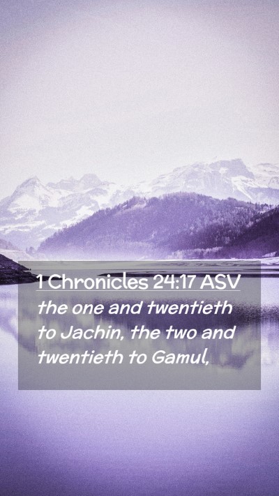 Picture 02 - 1 Chronicles 24:17 ASV Mobile Phone Wallpaper - the one and twentieth to Jachin, the two and - Mobile Bible Verse Wallpaper