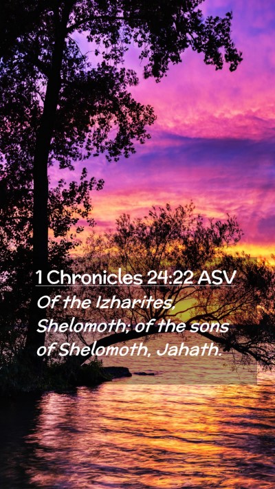 Picture 02 - 1 Chronicles 24:22 ASV Mobile Phone Wallpaper - Of the Izharites, Shelomoth; of the sons of - Mobile Bible Verse Wallpaper