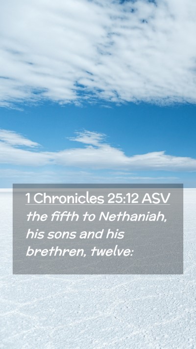 Picture 02 - 1 Chronicles 25:12 ASV Mobile Phone Wallpaper - the fifth to Nethaniah, his sons and his - Mobile Bible Verse Wallpaper