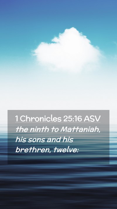 Picture 02 - 1 Chronicles 25:16 ASV Mobile Phone Wallpaper - the ninth to Mattaniah, his sons and his - Mobile Bible Verse Wallpaper