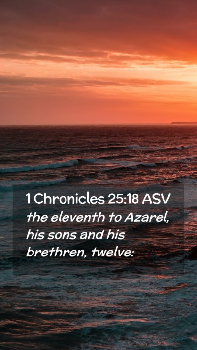 Picture 02 - 1 Chronicles 25:18 ASV Mobile Phone Wallpaper - the eleventh to Azarel, his sons and his - Mobile Bible Verse Wallpaper