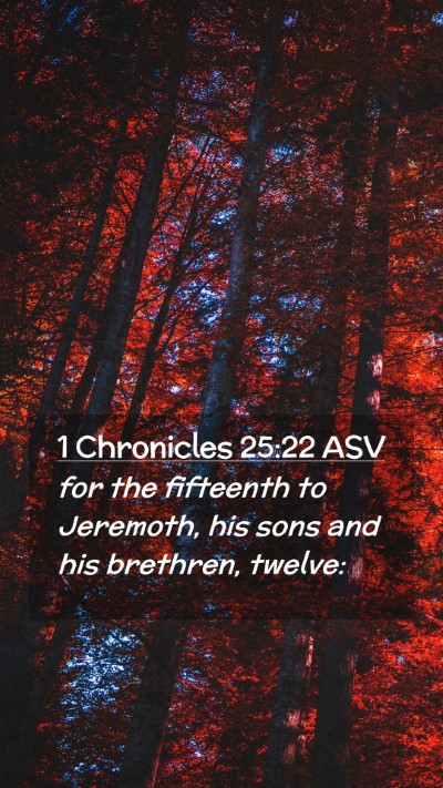 Picture 02 - 1 Chronicles 25:22 ASV Mobile Phone Wallpaper - for the fifteenth to Jeremoth, his sons and his - Mobile Bible Verse Wallpaper