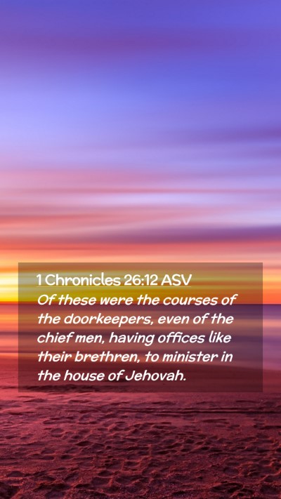 Picture 02 - 1 Chronicles 26:12 ASV Mobile Phone Wallpaper - Of these were the courses of the doorkeepers, - Mobile Bible Verse Wallpaper