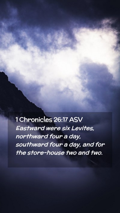 Picture 02 - 1 Chronicles 26:17 ASV Mobile Phone Wallpaper - Eastward were six Levites, northward four a day, - Mobile Bible Verse Wallpaper
