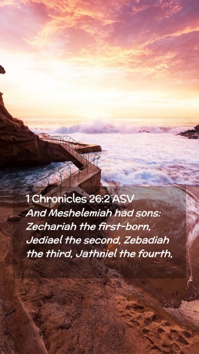 Picture 02 - 1 Chronicles 26:2 ASV Mobile Phone Wallpaper - And Meshelemiah had sons: Zechariah the - Mobile Bible Verse Wallpaper