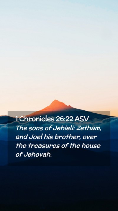 Picture 02 - 1 Chronicles 26:22 ASV Mobile Phone Wallpaper - The sons of Jehieli: Zetham, and Joel his - Mobile Bible Verse Wallpaper