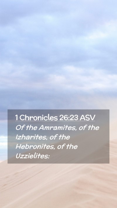 Picture 02 - 1 Chronicles 26:23 ASV Mobile Phone Wallpaper - Of the Amramites, of the Izharites, of the - Mobile Bible Verse Wallpaper