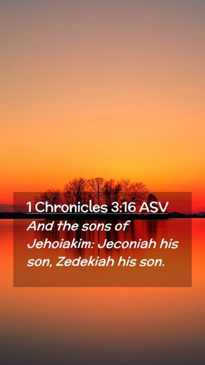 Picture 02 - 1 Chronicles 3:16 ASV Mobile Phone Wallpaper - And the sons of Jehoiakim: Jeconiah his son, - Mobile Bible Verse Wallpaper