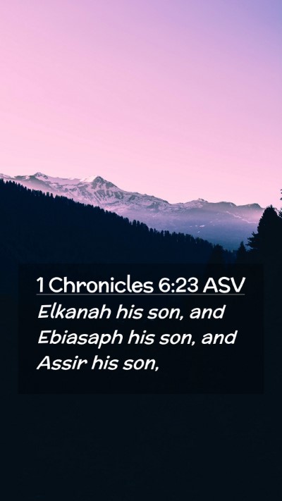 Picture 02 - 1 Chronicles 6:23 ASV Mobile Phone Wallpaper - Elkanah his son, and Ebiasaph his son, and Assir - Mobile Bible Verse Wallpaper