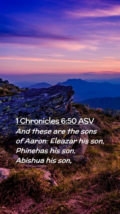 Picture 02 - 1 Chronicles 6:50 ASV Mobile Phone Wallpaper - And these are the sons of Aaron: Eleazar his son, - Mobile Bible Verse Wallpaper