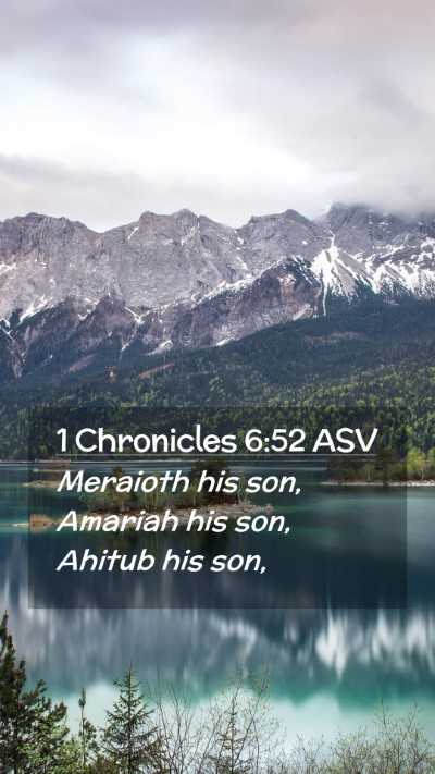 Picture 02 - 1 Chronicles 6:52 ASV Mobile Phone Wallpaper - Meraioth his son, Amariah his son, Ahitub his - Mobile Bible Verse Wallpaper