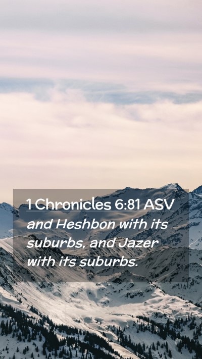 Picture 02 - 1 Chronicles 6:81 ASV Mobile Phone Wallpaper - and Heshbon with its suburbs, and Jazer with its - Mobile Bible Verse Wallpaper
