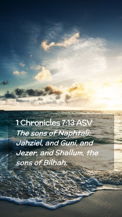 Picture 02 - 1 Chronicles 7:13 ASV Mobile Phone Wallpaper - The sons of Naphtali: Jahziel, and Guni, and - Mobile Bible Verse Wallpaper