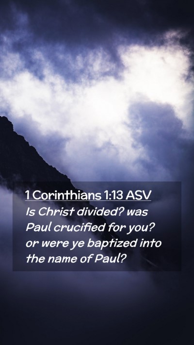 Picture 02 - 1 Corinthians 1:13 ASV Mobile Phone Wallpaper - Is Christ divided? was Paul crucified for you? or - Mobile Bible Verse Wallpaper