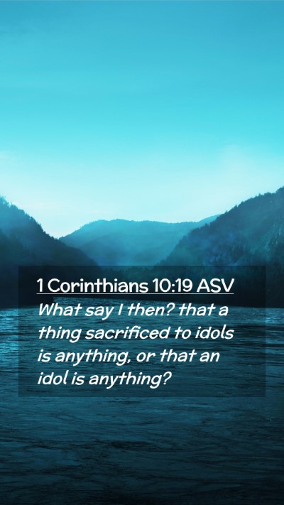 Picture 02 - 1 Corinthians 10:19 ASV Mobile Phone Wallpaper - What say I then? that a thing sacrificed to idols - Mobile Bible Verse Wallpaper