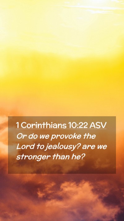 Picture 02 - 1 Corinthians 10:22 ASV Mobile Phone Wallpaper - Or do we provoke the Lord to jealousy? are we - Mobile Bible Verse Wallpaper