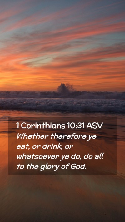 Picture 02 - 1 Corinthians 10:31 ASV Mobile Phone Wallpaper - Whether therefore ye eat, or drink, or whatsoever - Mobile Bible Verse Wallpaper