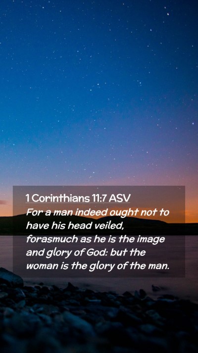 Picture 02 - 1 Corinthians 11:7 ASV Mobile Phone Wallpaper - For a man indeed ought not to have his head - Mobile Bible Verse Wallpaper