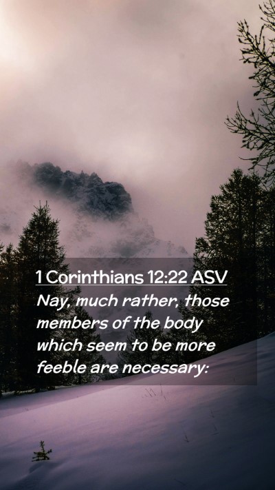 Picture 02 - 1 Corinthians 12:22 ASV Mobile Phone Wallpaper - Nay, much rather, those members of the body which - Mobile Bible Verse Wallpaper