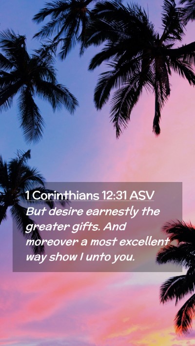 Picture 02 - 1 Corinthians 12:31 ASV Mobile Phone Wallpaper - But desire earnestly the greater gifts. And - Mobile Bible Verse Wallpaper