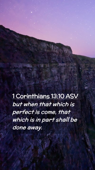 Picture 02 - 1 Corinthians 13:10 ASV Mobile Phone Wallpaper - but when that which is perfect is come, that - Mobile Bible Verse Wallpaper