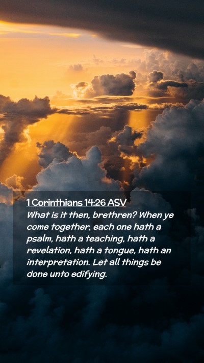 Picture 02 - 1 Corinthians 14:26 ASV Mobile Phone Wallpaper - What is it then, brethren? When ye come together, - Mobile Bible Verse Wallpaper