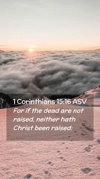 Picture 02 - 1 Corinthians 15:16 ASV Mobile Phone Wallpaper - For if the dead are not raised, neither hath - Mobile Bible Verse Wallpaper