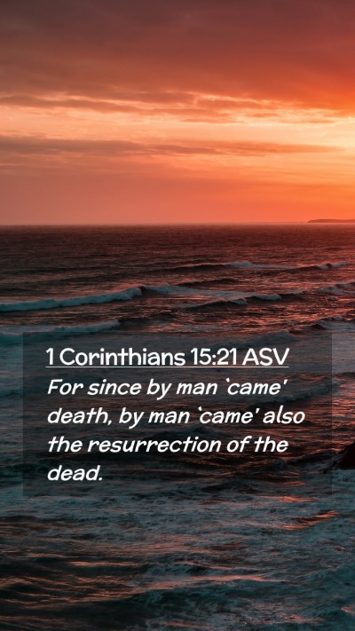 Picture 02 - 1 Corinthians 15:21 ASV Mobile Phone Wallpaper - For since by man `came' death, by man `came' also - Mobile Bible Verse Wallpaper