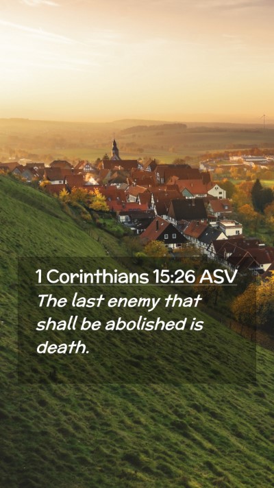 Picture 02 - 1 Corinthians 15:26 ASV Mobile Phone Wallpaper - The last enemy that shall be abolished is - Mobile Bible Verse Wallpaper