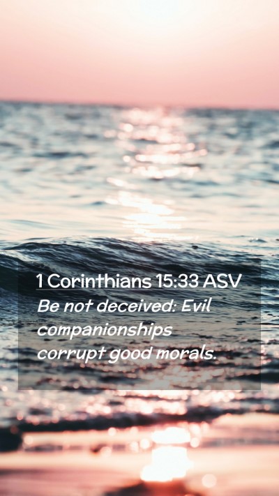 Picture 02 - 1 Corinthians 15:33 ASV Mobile Phone Wallpaper - Be not deceived: Evil companionships corrupt good - Mobile Bible Verse Wallpaper