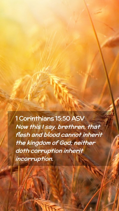 Picture 02 - 1 Corinthians 15:50 ASV Mobile Phone Wallpaper - Now this I say, brethren, that flesh and blood - Mobile Bible Verse Wallpaper