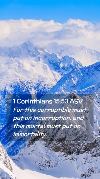 Picture 02 - 1 Corinthians 15:53 ASV Mobile Phone Wallpaper - For this corruptible must put on incorruption, - Mobile Bible Verse Wallpaper