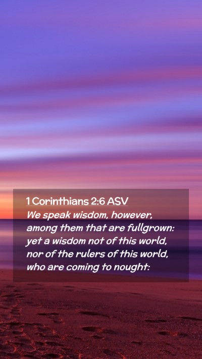 Picture 02 - 1 Corinthians 2:6 ASV Mobile Phone Wallpaper - We speak wisdom, however, among them that are - Mobile Bible Verse Wallpaper