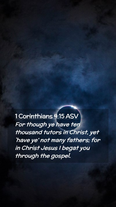 Picture 02 - 1 Corinthians 4:15 ASV Mobile Phone Wallpaper - For though ye have ten thousand tutors in Christ, - Mobile Bible Verse Wallpaper