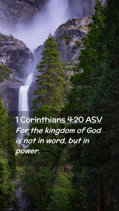 Picture 02 - 1 Corinthians 4:20 ASV Mobile Phone Wallpaper - For the kingdom of God is not in word, but in - Mobile Bible Verse Wallpaper