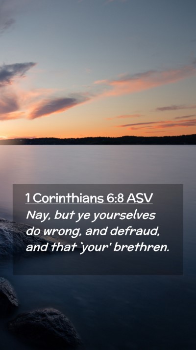 Picture 02 - 1 Corinthians 6:8 ASV Mobile Phone Wallpaper - Nay, but ye yourselves do wrong, and defraud, and - Mobile Bible Verse Wallpaper