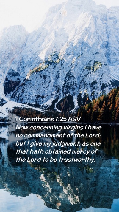 Picture 02 - 1 Corinthians 7:25 ASV Mobile Phone Wallpaper - Now concerning virgins I have no commandment of - Mobile Bible Verse Wallpaper